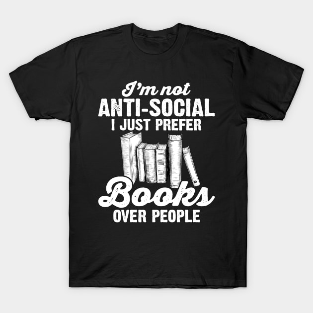 I'm Not Anti Social I Just Prefer Books Over People T-Shirt by Rumsa